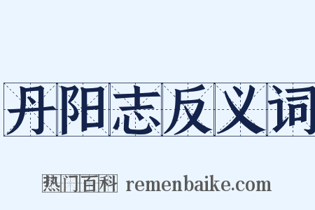 丹阳志反义词是什么意思的图片